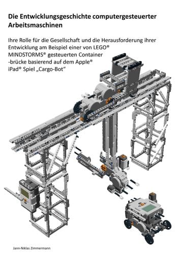 Die Entwicklungsgeschichte computergesteuerter Arbeitsmaschinen - Ihre Rolle für die Gesellschaft und die Herausforderung ihrer Entwicklung am Beispiel einer von  LEGO® Mindstorms gesteuerten Containerbrücke basierend auf dem Apple iPad Spiel "Cargo-Bot"