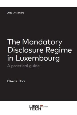 The Mandatory Disclosure Regime In Luxembourg : A Practical Guide (édition 2023)