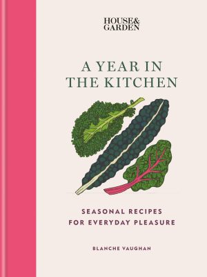 House & Garden A Year In The Kitchen - Seasonal Recipes For Everyday Pleasure