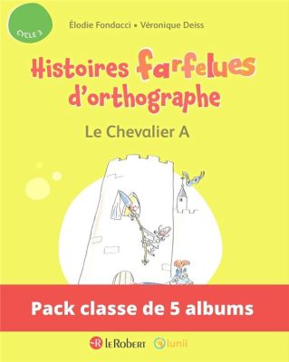 Histoires Farfelues D'orthographe : Le Chevalier A - Cycle 3